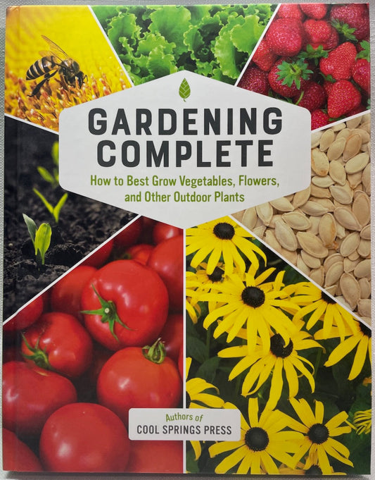 Gardening Complete: How to Best Grow Vegetables, Flowers, and Other Outdoor Plants.